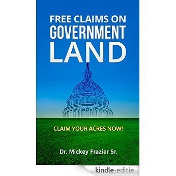 Free Claims on Government Land, Claim Your Acres Now! (English Edition) [Kindle-editie]