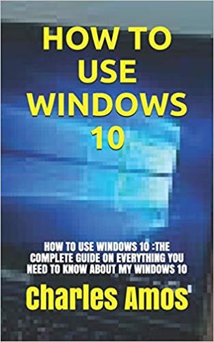 indir HOW TO USE WINDOWS 10: HOW TO USE WINDOWS 10 :THE COMPLETE GUIDE ON EVERYTHING YOU NEED TO KNOW ABOUT MY WINDOWS 10