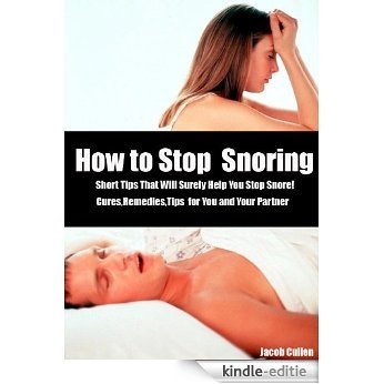 How to Stop Snoring : Short Tips That Will Surely Help You Stop Snore! Cures,Remedies,Tips for You and Your Partner (English Edition) [Kindle-editie]