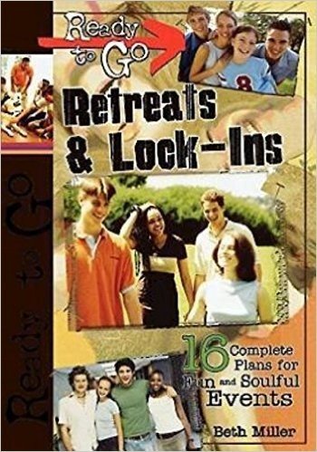 Ready to Go Retreats & Lock-Ins: 16 Complete Plans for Fun and Soulful Events