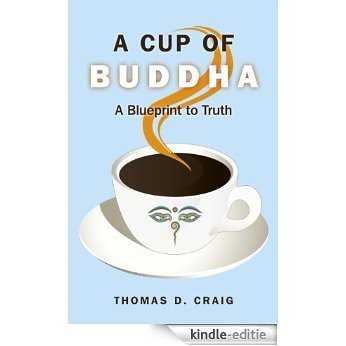 A Cup of Buddha: A Blueprint to Truth [Kindle-editie]