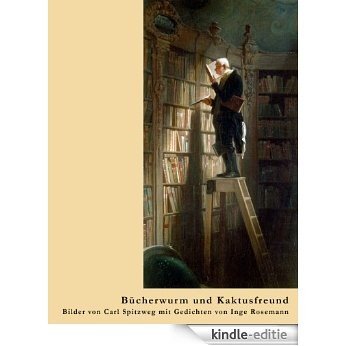 Bücherwurm und Kaktusfreund: Bilder von Carl Spitzweg mit Gedichten von Inge Rosemann [Kindle-editie]