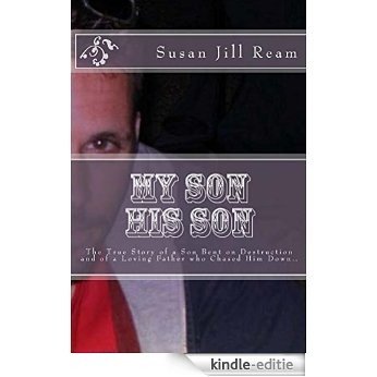 My Son His Son: Parenting a Teen is hard but parenting a Rebellious Teen is harder.  This is the True Story of a Son Bent on Destruction and of loving Father who chased him down. (English Edition) [Kindle-editie]