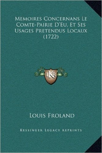 Memoires Concernans Le Comte-Pairie D'Eu, Et Ses Usages Pretendus Locaux (1722)
