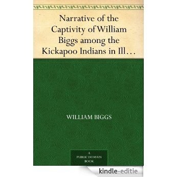 Narrative of the Captivity of William Biggs among the Kickapoo Indians in Illinois in 1788 (English Edition) [Kindle-editie]