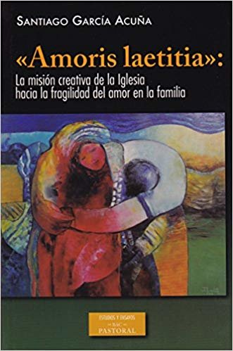 «Amoris laetitia»: la misión creativa de la Iglesia hacia la fragilidad del amor en la familia