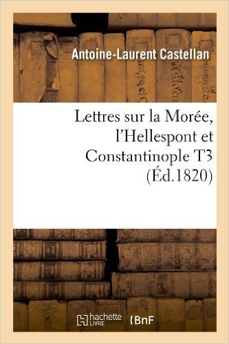 Lettres Sur La Moree, L'Hellespont Et Constantinople T3 (Ed.1820)