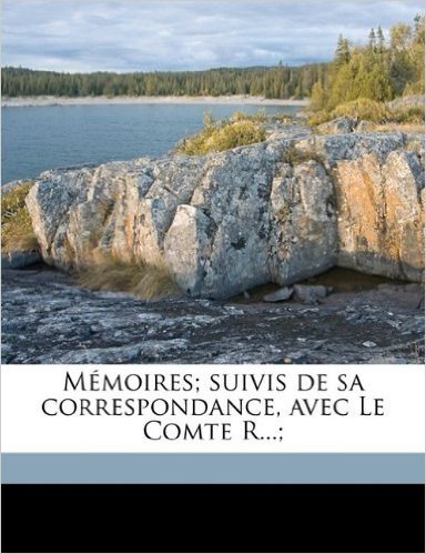 M Moires; Suivis de Sa Correspondance, Avec Le Comte R...; Volume 1