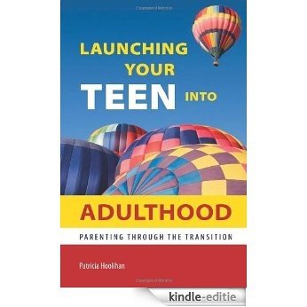 Launching Your Teen into Adulthood: Parenting Through the Transition [Kindle-editie]