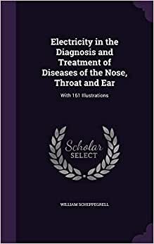 indir Electricity in the Diagnosis and Treatment of Diseases of the Nose, Throat and Ear: With 161 Illustrations