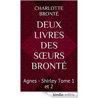 Deux livres des Sœurs BRONTÉ: Agnes - Shirley Tome 1 et 2 (French Edition) [Kindle-editie]