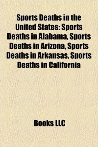 Sports Deaths in the United States: Sports Deaths in Alabama, Sports Deaths in Arizona, Sports Deaths in Arkansas, Sports Deaths in California