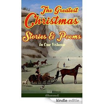 The Greatest Christmas Stories & Poems in One Volume (Illustrated): 150+ Tales, Poems & Carols: Silent Night, Ring Out Wild Bells, The Gift of the Magi, ... The The Christmas Angel... (English Edition) [Kindle-editie]