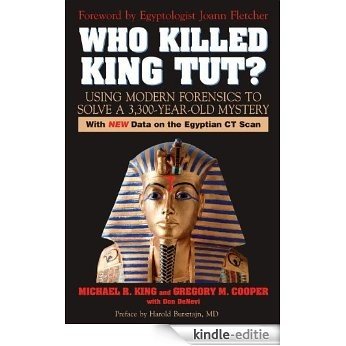 Who Killed King Tut?: Using Modern Forensics to Solve a 3,300-year-old Mystery: Using Modern Forensics to Solve a 3300-Year-Old Mystery (With New Data on the Egyptian CT Scan) [Kindle-editie]