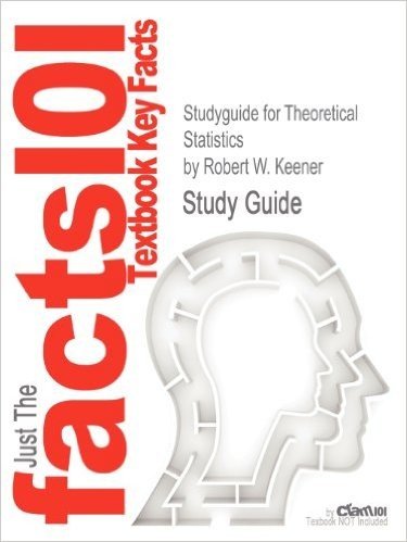 Studyguide for Theoretical Statistics by Keener, Robert W., ISBN 9780387938387