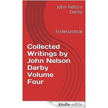 Collected Writings by John Nelson Darby Volume Four: Ecclesiastical (Collected Writings of JND Book 4) (English Edition) [Kindle-editie]