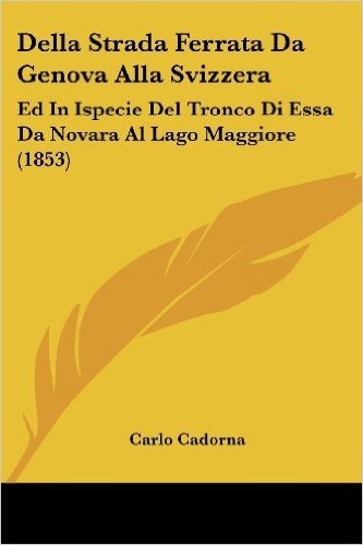 Della Strada Ferrata Da Genova Alla Svizzera: Ed in Ispecie del Tronco Di Essa Da Novara Al Lago Maggiore (1853)