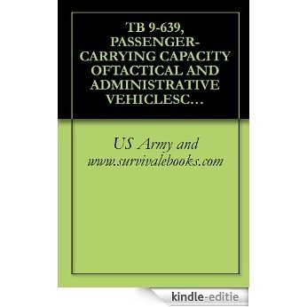 TB 9-639, PASSENGER-CARRYING CAPACITY OFTACTICAL AND ADMINISTRATIVE VEHICLESCOMMONLY USED TO TRANSPORTPERSONNEL (English Edition) [Kindle-editie]