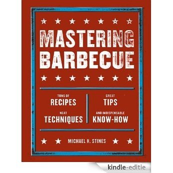 Mastering Barbecue: Tons of Recipes, Hot Tips, Neat Techniques, and Indispensable Know How [Kindle-editie]
