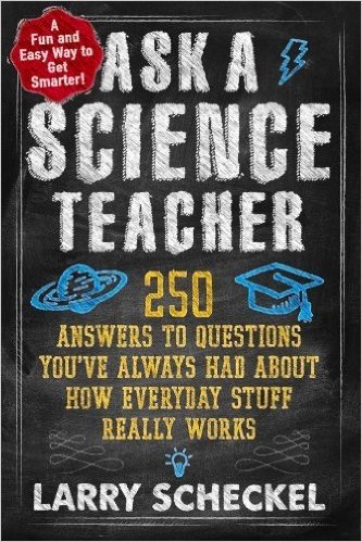 Ask a Science Teacher: 250 Answers to Questions You've Always Had about How Everyday Stuff Really Works
