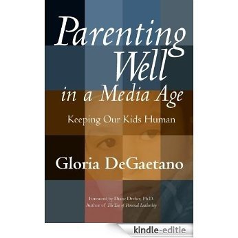 Parenting Well in a Media Age: Keeping Our Kids Human [Kindle-editie]