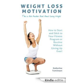 Weight Loss Motivation: This is Not Another Book About Losing Weight. How to Start and Stick to Your Fitness Program or Routine Without Giving Up Ever! (English Edition) [Kindle-editie]