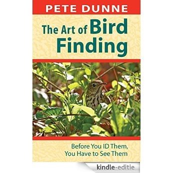 The Art of Bird Finding: Before You ID Them, You Have to See Them [Kindle-editie]