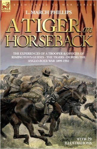 A Tiger on Horseback - The Experiences of a Trooper & Officer of Rimington's Guides - The Tigers - During the Anglo-Boer War 1899 -1902