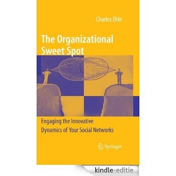 The Organizational Sweet Spot: Engaging the Innovative Dynamics of Your Social Networks [Kindle-editie]