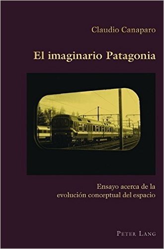 El Imaginario Patagonia: Ensayo Acerca de La Evolucion Conceptual del Espacio