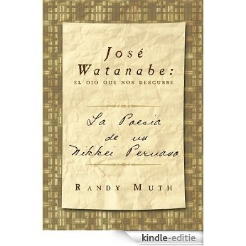 José Watanabe:  el ojo que nos descubre: La poesía de un nikkei peruano (Spanish Edition) [Kindle-editie]