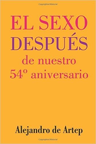 Sex After Our 54th Anniversary (Spanish Edition) - El Sexo Despues de Nuestro 54 Aniversario