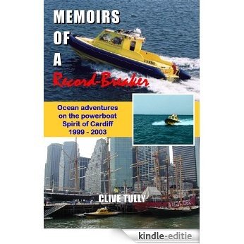 Memoirs of a Record-Breaker: Ocean adventures on the powerboat Spirit of Cardiff 1999 - 2003 (English Edition) [Kindle-editie]
