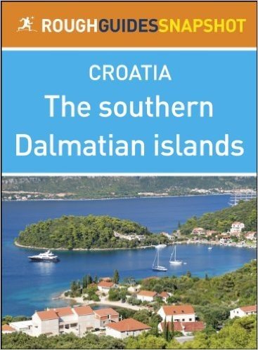 The southern Dalmatian islands Rough Guides Snapshot Croatia (includes Šolta, Brac, Hvar, Vis, Korcula, Lastovo and the Pelješac peninsula) (Rough Guide to...)
