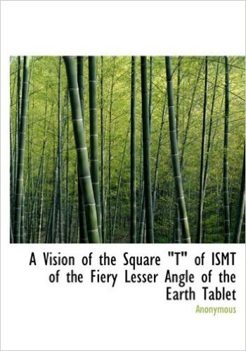 A Vision of the Square T of Ismt of the Fiery Lesser Angle of the Earth Tablet""
