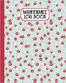 indir Maintenance Log Book: Repairs And Maintenance Record Book for Home, Office, Construction and Other Equipments, 120 Pages, Size 8&quot; x 10&quot; | Rose Cover