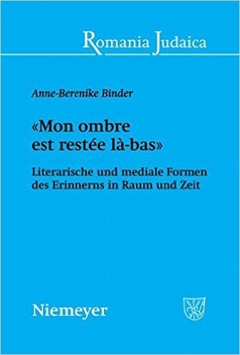 -Mon Ombre Est Restee La-Bas-: Literarische Und Mediale Formen Des Erinnerns in Raum Und Zeit