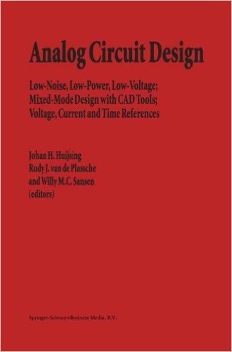 Analog Circuit Design: Low-Noise, Low-Power, Low-Voltage; Mixed-Mode Design with CAD Tools; Voltage, Current and Time References