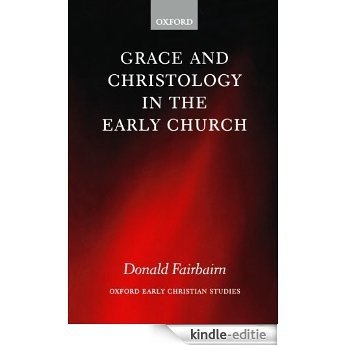 Grace and Christology in the Early Church (Oxford Early Christian Studies) [Kindle-editie]