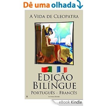 Aprender Francês - Edição Bilíngue (Português - Francês) A Vida de Cleopatra [eBook Kindle]