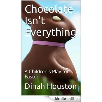 Chocolate Isn't Everything: A Children's Play for Easter (English Edition) [Kindle-editie]