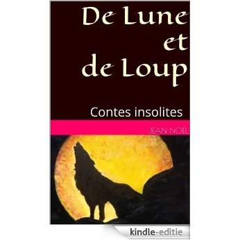 De Lune et de Loup: Contes insolites (French Edition) [Kindle-editie]
