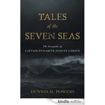 Tales of the Seven Seas: The Escapades of Captain Dynamite Johnny O'Brien [Kindle-editie]