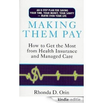 Making Them Pay: How to Get the Most from Health Insurance and Managed Care [Kindle-editie]