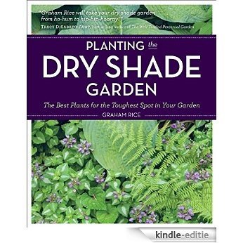 Planting the Dry Shade Garden: The Best Plants for the Toughest Spot in Your Garden (English Edition) [Kindle-editie]
