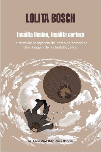 Insólita ilusión, insólita certeza: La maravillosa historia del intrépido aeronauta D. Joaquín de la Cantolla y Rico