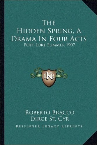 The Hidden Spring, a Drama in Four Acts: Poet Lore Summer 1907