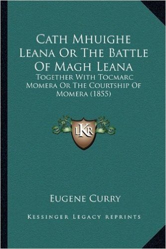 Cath Mhuighe Leana or the Battle of Magh Leana: Together with Tocmarc Momera or the Courtship of Momera (1855)