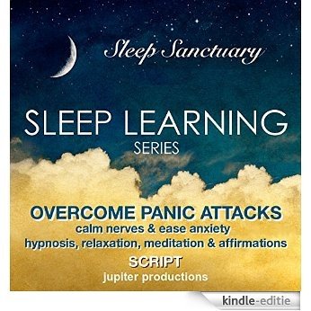 Overcome Panic Attacks, Calm Nerves & Ease Anxiety: Sleep Learning, Hypnosis, Relaxation, Meditation & Affirmations - Jupiter Productions (English Edition) [Kindle-editie]