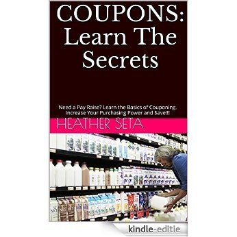 COUPONS: Learn The Secrets: Need a Pay Raise? Learn the Basics of Couponing. Increase Your Purchasing Power and $ave!!!  (English Edition) [Kindle-editie]